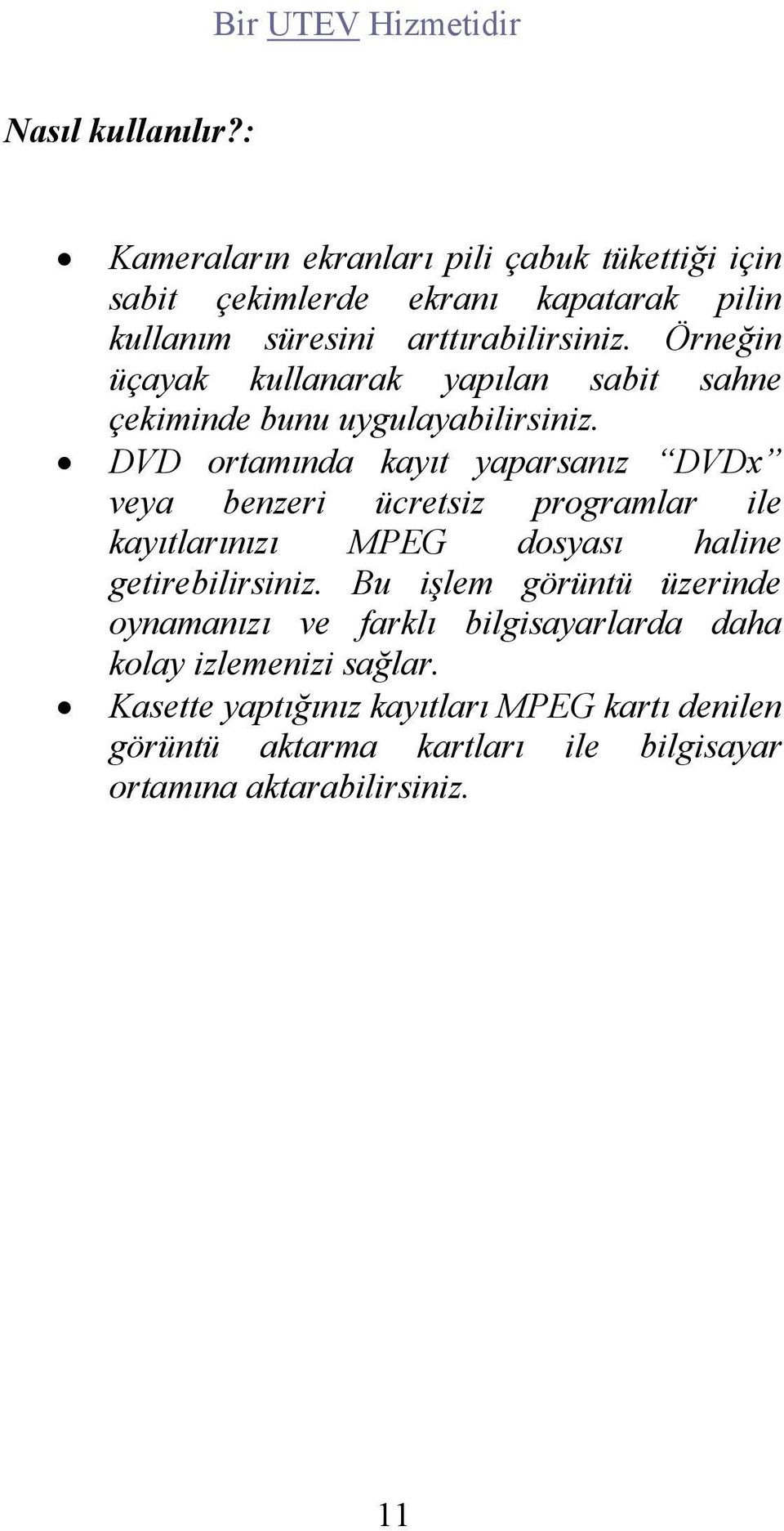 Örneğin üçayak kullanarak yapılan sabit sahne çekiminde bunu uygulayabilirsiniz.