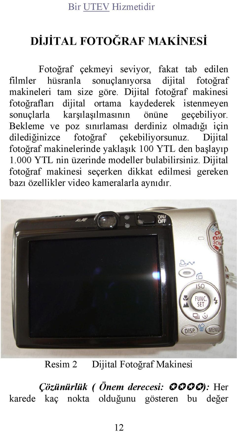 Bekleme ve poz sınırlaması derdiniz olmadığı için dilediğinizce fotoğraf çekebiliyorsunuz. Dijital fotoğraf makinelerinde yaklaşık 100 YTL den başlayıp 1.