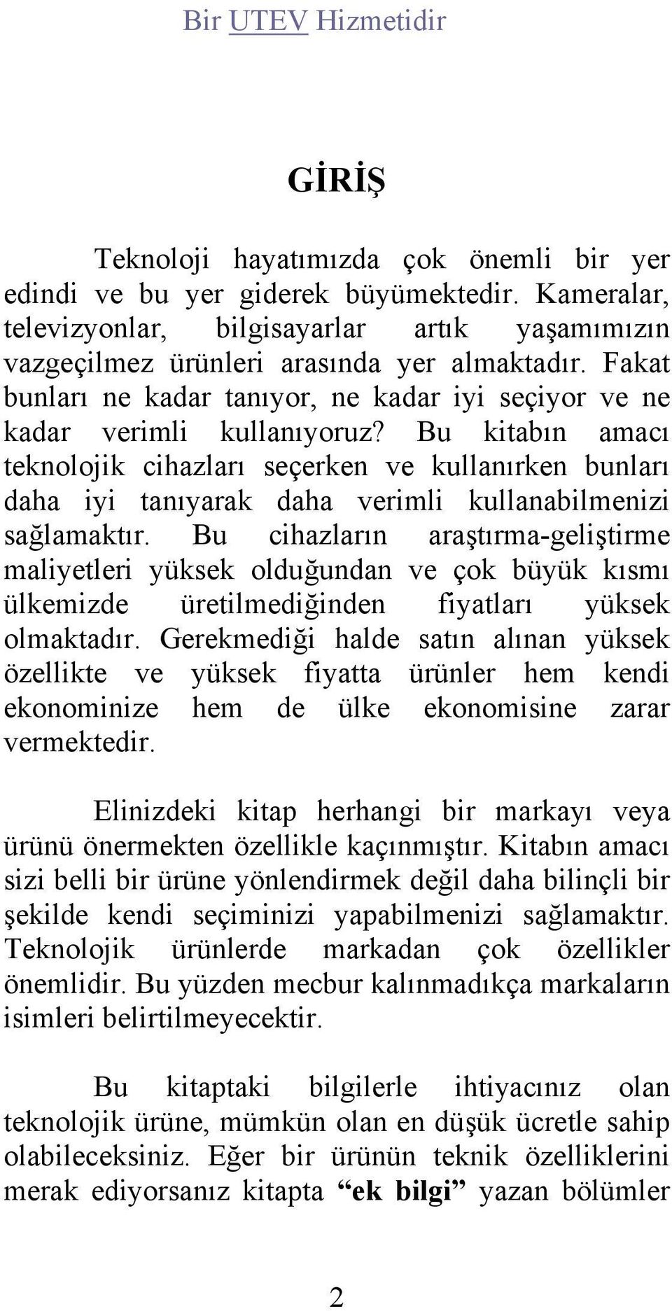 Bu kitabın amacı teknolojik cihazları seçerken ve kullanırken bunları daha iyi tanıyarak daha verimli kullanabilmenizi sağlamaktır.