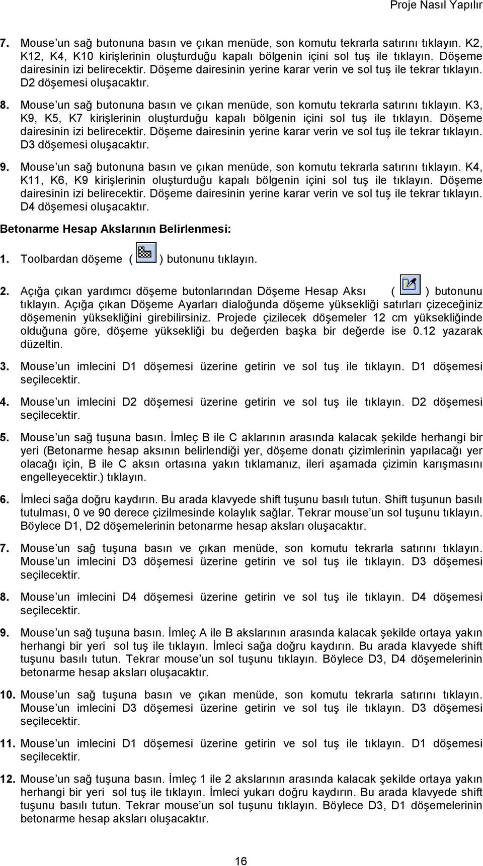 Mouse un sağ butonuna basın ve çıkan menüde, son komutu tekrarla satırını tıklayın. K3, K9, K5, K7 kirişlerinin oluşturduğu kapalı bölgenin içini sol tuş ile tıklayın.