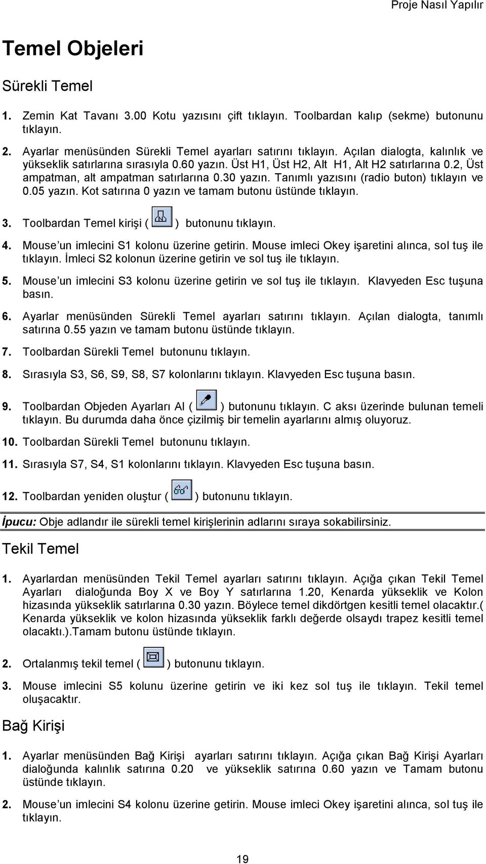 2, Üst ampatman, alt ampatman satırlarına 0.30 yazın. Tanımlı yazısını (radio buton) tıklayın ve 0.05 yazın. Kot satırına 0 yazın ve tamam butonu üstünde tıklayın. 3.