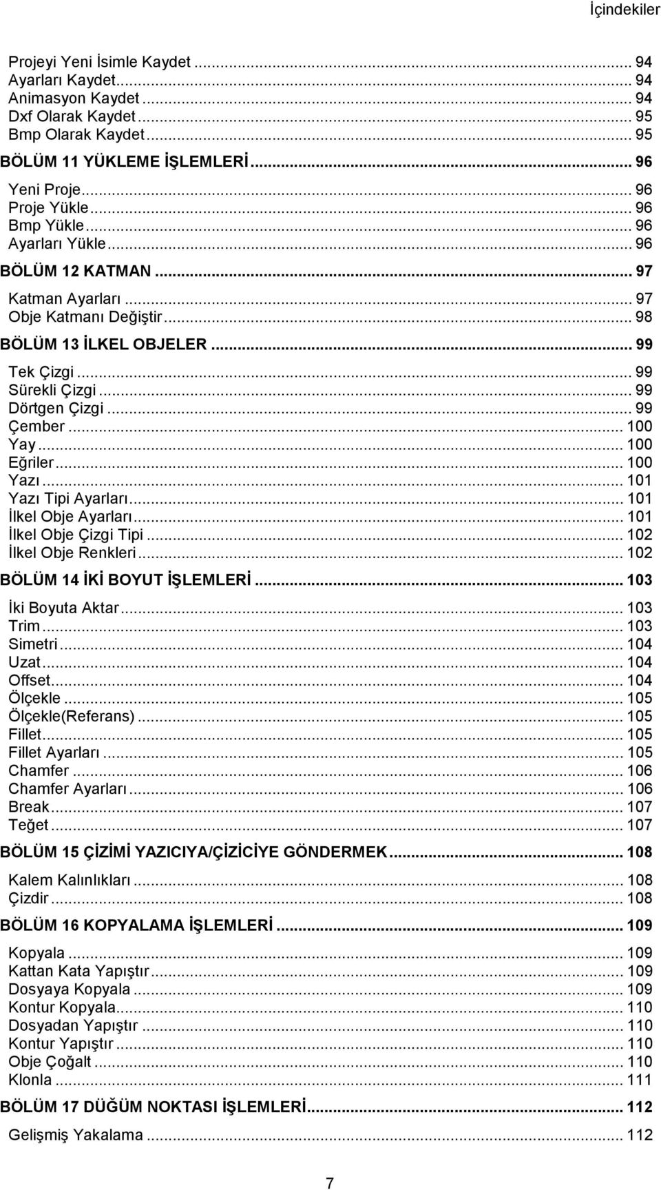 .. 99 Çember... 100 Yay... 100 Eğriler... 100 Yazı... 101 Yazı Tipi Ayarları... 101 İlkel Obje Ayarları... 101 İlkel Obje Çizgi Tipi... 102 İlkel Obje Renkleri... 102 BÖLÜM 14 İKİ BOYUT İŞLEMLERİ.