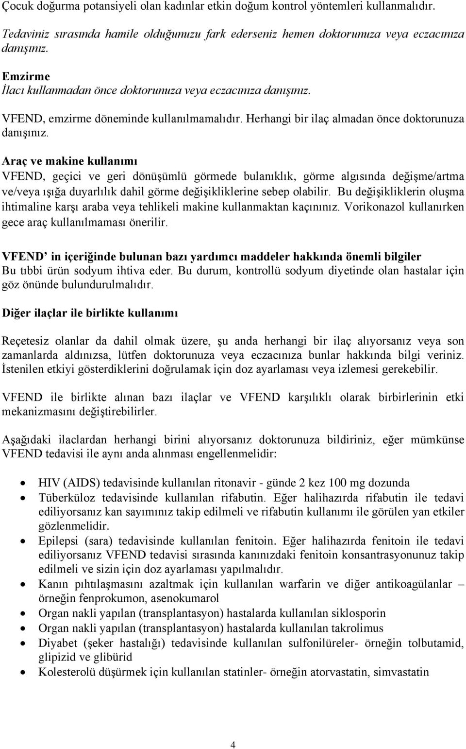 Araç ve makine kullanımı VFEND, geçici ve geri dönüşümlü görmede bulanıklık, görme algısında değişme/artma ve/veya ışığa duyarlılık dahil görme değişikliklerine sebep olabilir.