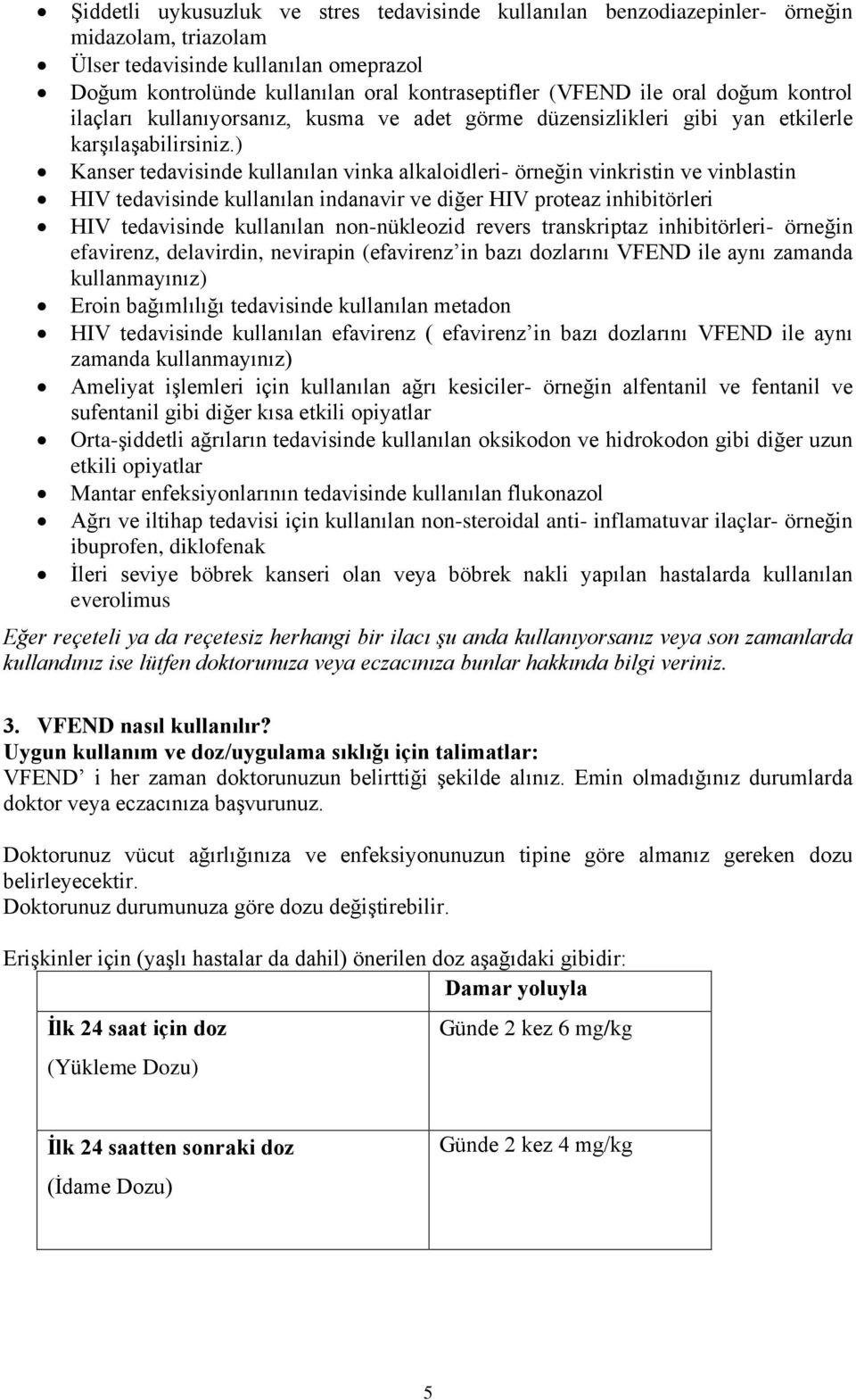 ) Kanser tedavisinde kullanılan vinka alkaloidleri- örneğin vinkristin ve vinblastin HIV tedavisinde kullanılan indanavir ve diğer HIV proteaz inhibitörleri HIV tedavisinde kullanılan non-nükleozid