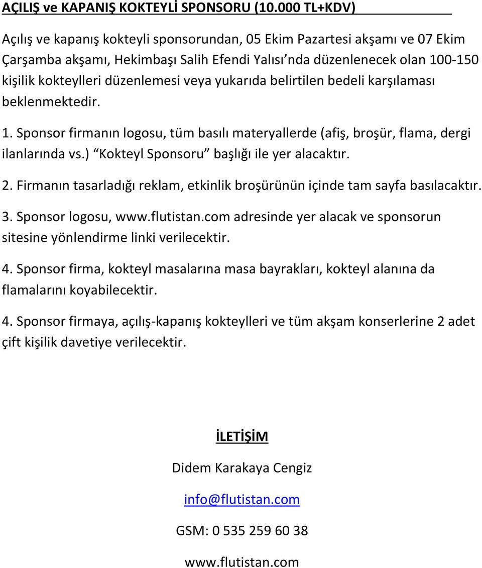 veya yukarıda belirtilen bedeli karşılaması beklenmektedir. 1. Sponsor firmanın logosu, tüm basılı materyallerde (afiş, broşür, flama, dergi ilanlarında vs.