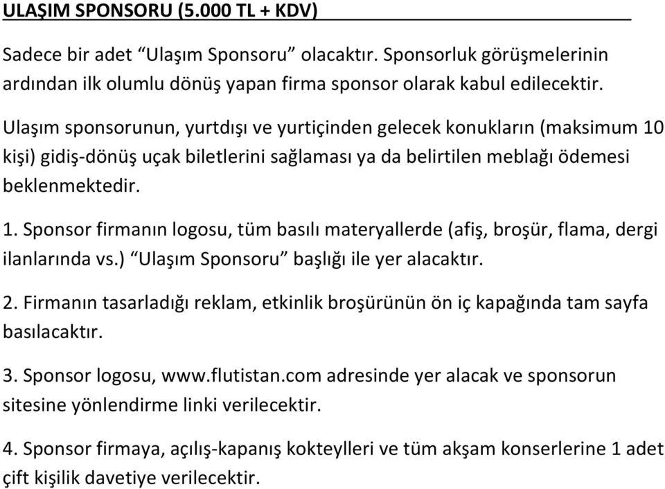 ) Ulaşım Sponsoru başlığı ile yer alacaktır. 2. Firmanın tasarladığı reklam, etkinlik broşürünün ön iç kapağında tam sayfa basılacaktır. 3. Sponsor logosu, www.flutistan.