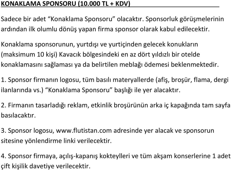 beklenmektedir. 1. Sponsor firmanın logosu, tüm basılı materyallerde (afiş, broşür, flama, dergi ilanlarında vs.) Konaklama Sponsoru başlığı ile yer alacaktır. 2.