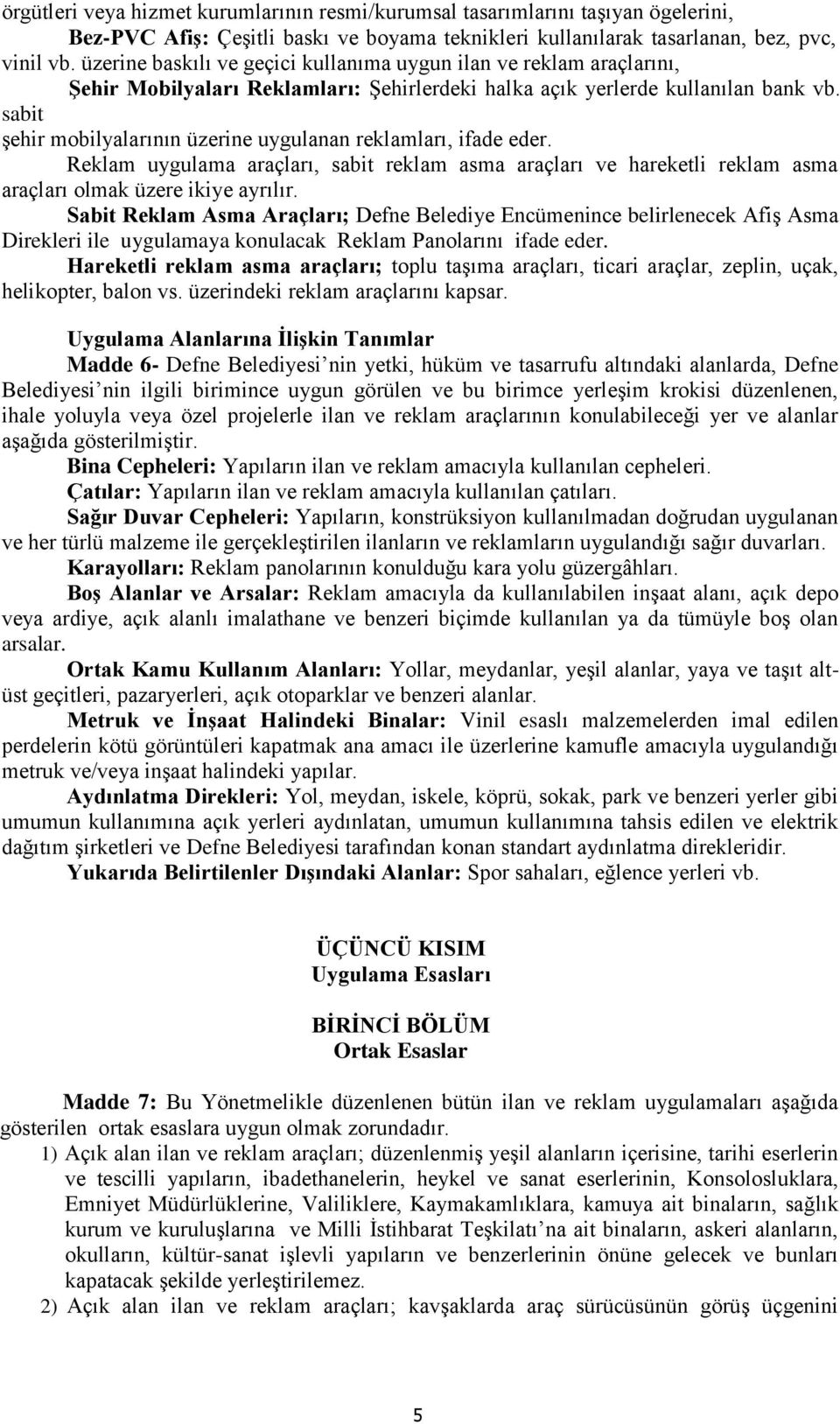 sabit şehir mobilyalarının üzerine uygulanan reklamları, ifade eder. Reklam uygulama araçları, sabit reklam asma araçları ve hareketli reklam asma araçları olmak üzere ikiye ayrılır.