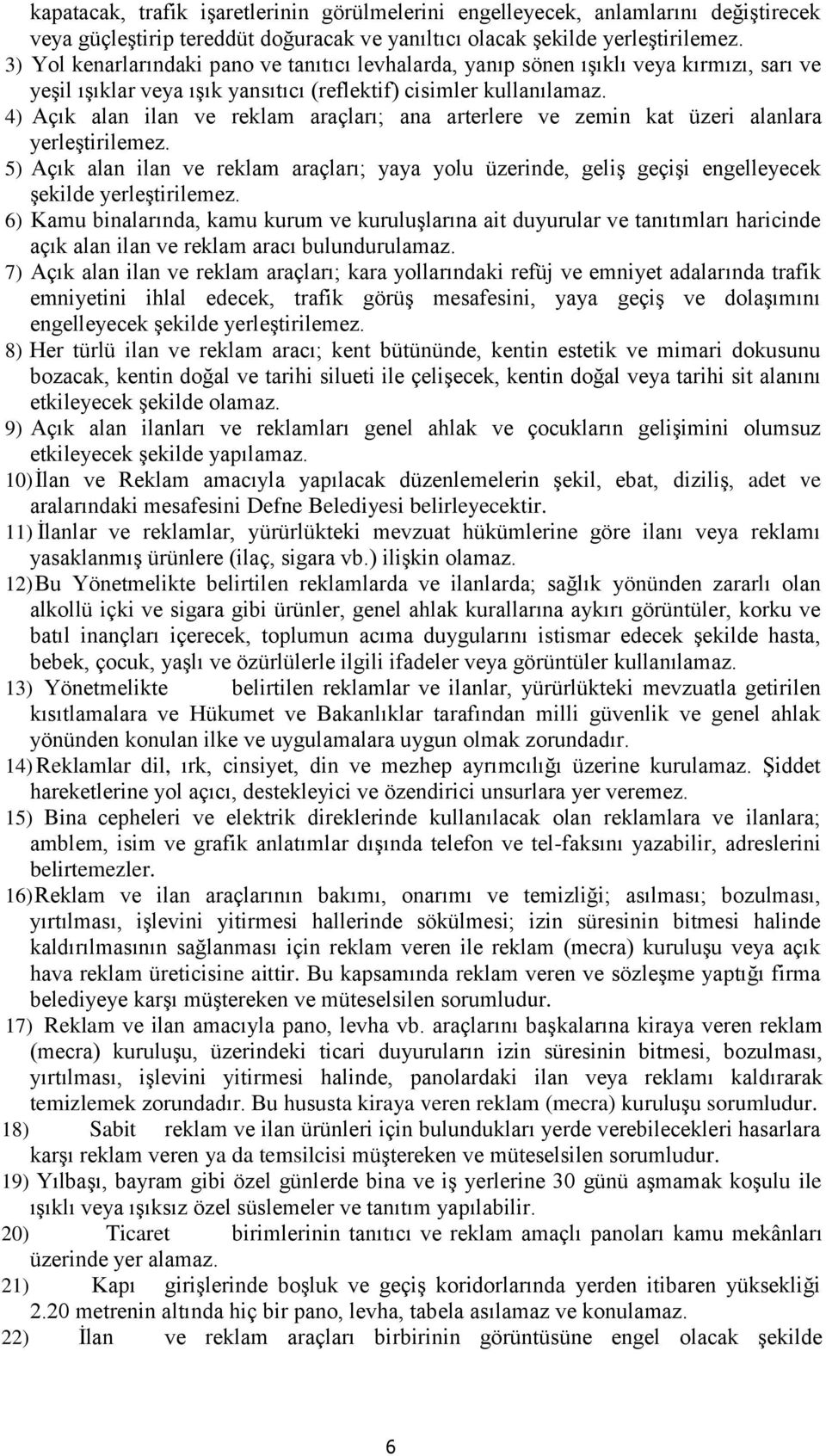 4) Açık alan ilan ve reklam araçları; ana arterlere ve zemin kat üzeri alanlara yerleştirilemez.