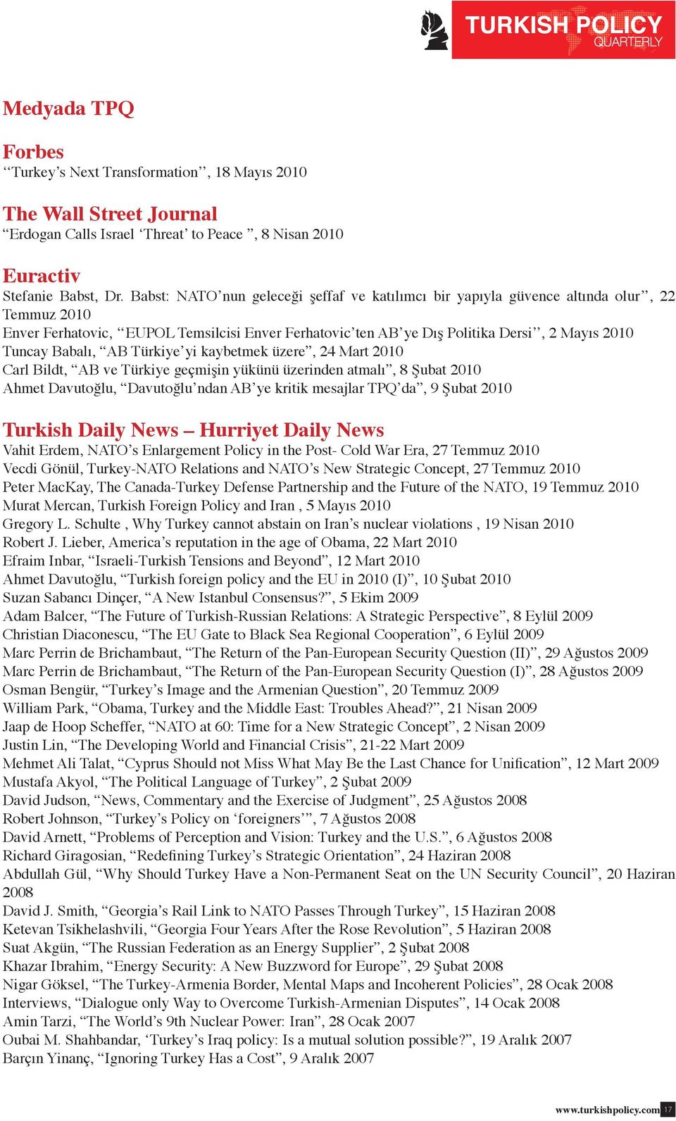 Babalı, AB Türkiye yi kaybetmek üzere, 24 Mart 2010 Carl Bildt, AB ve Türkiye geçmişin yükünü üzerinden atmalı, 8 Şubat 2010 Ahmet Davutoğlu, Davutoğlu ndan AB ye kritik mesajlar TPQ da, 9 Şubat 2010