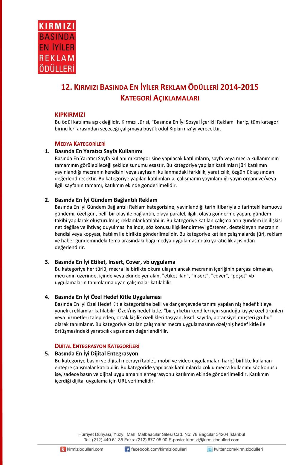 Basında En Yaratıcı Sayfa Kullanımı Basında En Yaratıcı Sayfa Kullanımı kategorisine yapılacak katılımların, sayfa veya mecra kullanımının tamamının görülebileceği şekilde sunumu esastır.