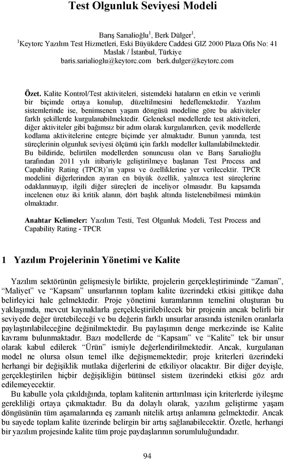 Yazılım sistemlerinde ise, benimsenen yaşam döngüsü modeline göre bu aktiviteler farklı şekillerde kurgulanabilmektedir.