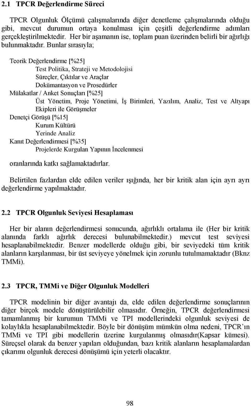 Bunlar sırasıyla; Teorik Değerlendirme [%25] Test Politika, Strateji ve Metodolojisi Süreçler, Çıktılar ve Araçlar Dokümantasyon ve Prosedürler Mülakatlar / Anket Sonuçları [%25] Üst Yönetim, Proje