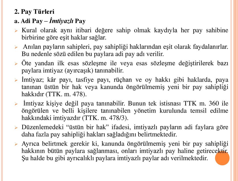 Öte yandan ilk esas sözleşme ile veya esas sözleşme değiştirilerek bazı paylara imtiyaz (ayırcaşık) tanınabilir.