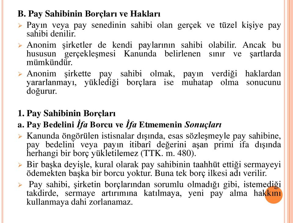 Anonim şirkette pay sahibi olmak, payın verdiği haklardan yararlanmayı, yüklediği borçlara ise muhatap olma sonucunu doğurur. 1. Pay Sahibinin Borçları a.