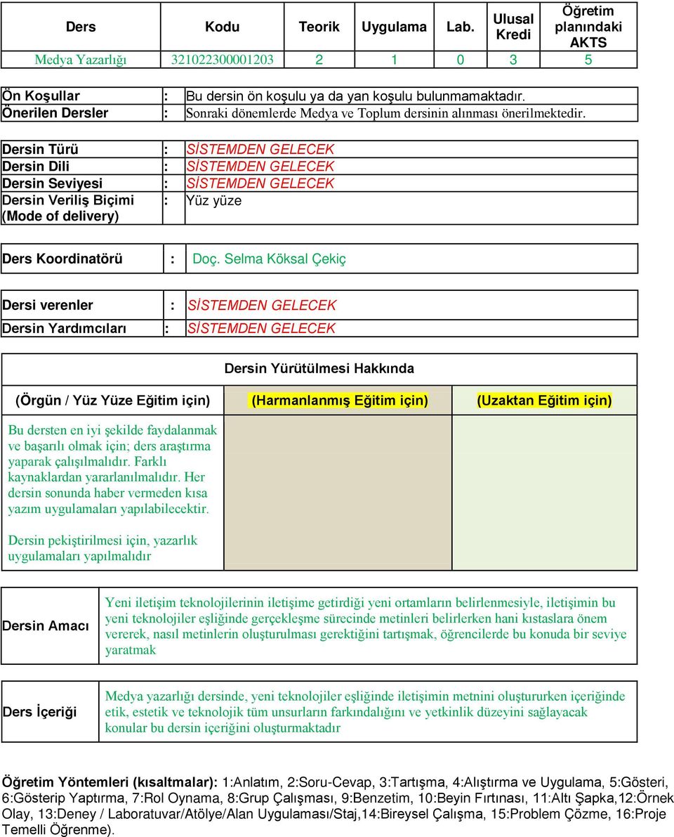 Dersin Türü : SİSTEMDEN GELECEK Dersin Dili : SİSTEMDEN GELECEK Dersin Seviyesi : SİSTEMDEN GELECEK Dersin Veriliş Biçimi (Mode of delivery) : Yüz yüze Ders Koordinatörü : Doç.