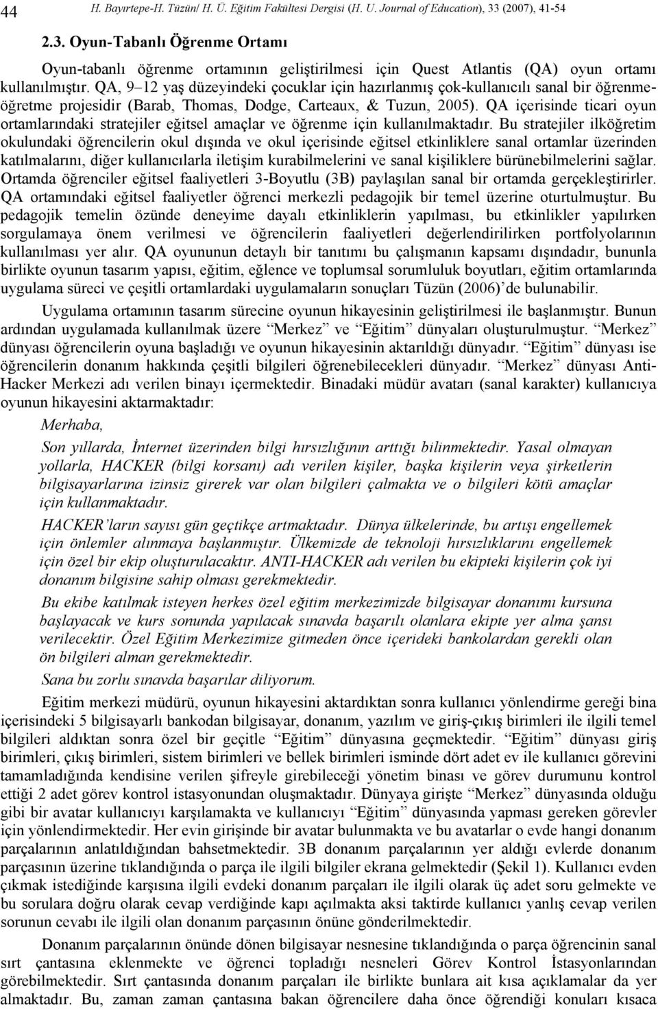 QA, 9 12 yaş düzeyindeki çocuklar için hazırlanmış çok-kullanıcılı sanal bir öğrenmeöğretme projesidir (Barab, Thomas, Dodge, Carteaux, & Tuzun, 2005).