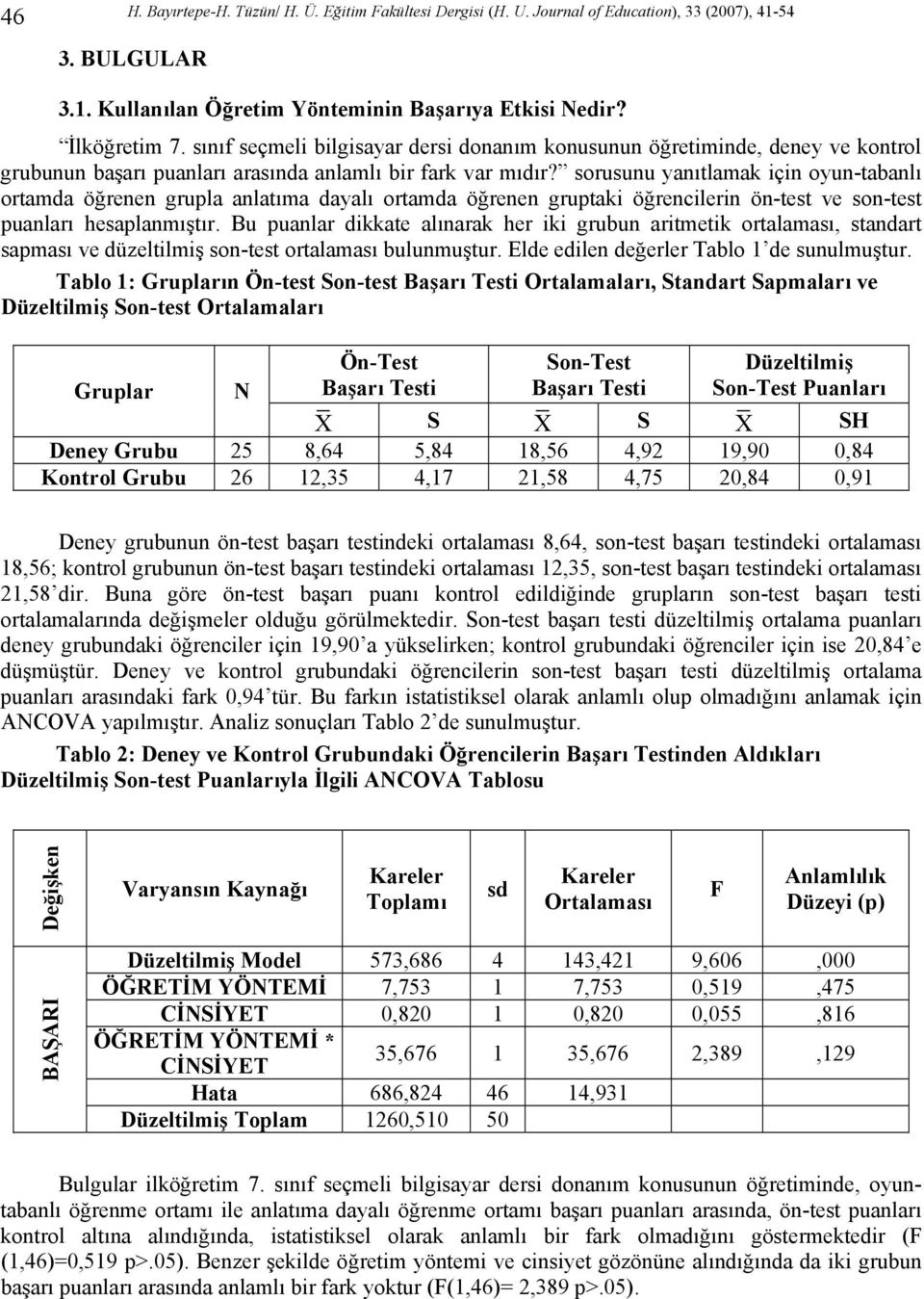 sorusunu yanıtlamak için oyun-tabanlı ortamda öğrenen grupla anlatıma dayalı ortamda öğrenen gruptaki öğrencilerin ön-test ve son-test puanları hesaplanmıştır.