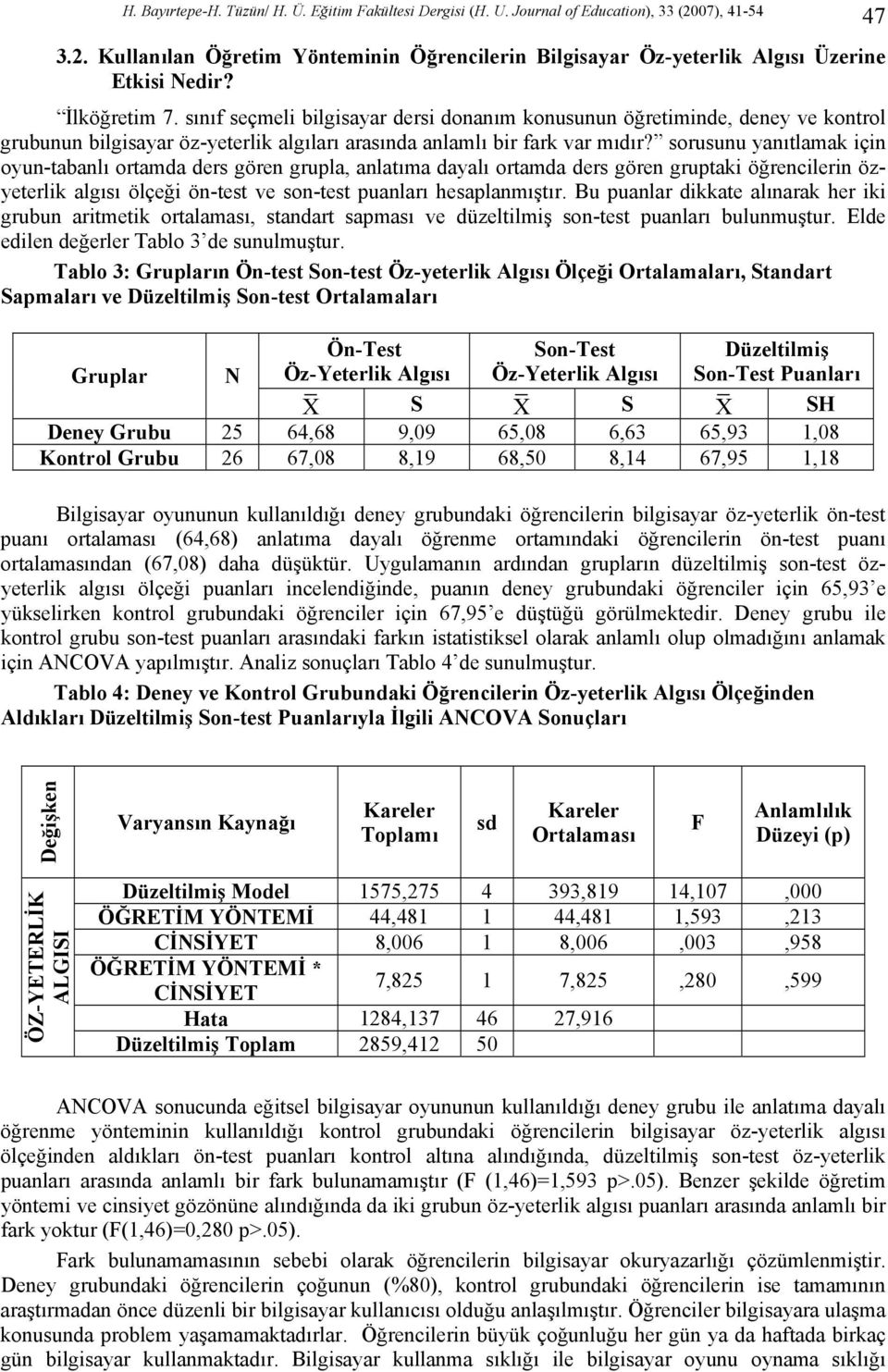 sorusunu yanıtlamak için oyun-tabanlı ortamda ders gören grupla, anlatıma dayalı ortamda ders gören gruptaki öğrencilerin özyeterlik algısı ölçeği ön-test ve son-test puanları hesaplanmıştır.