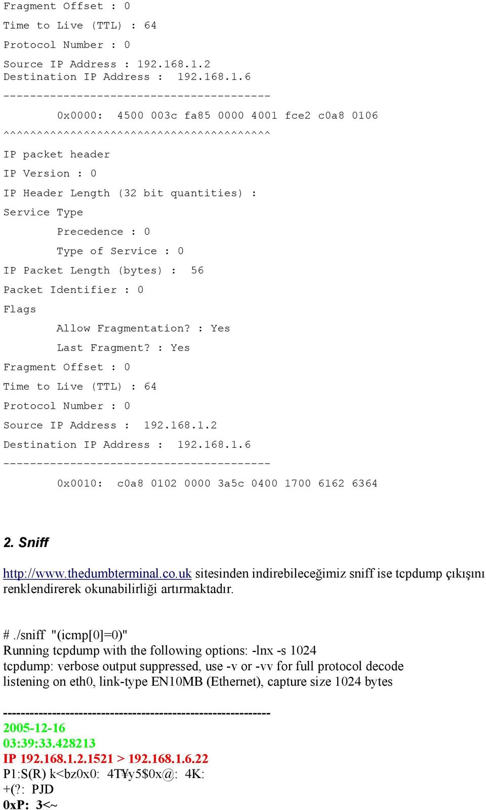 Version : 0 IP Header Length (32 bit quantities) : Service Type Precedence : 0 Type of Service : 0 IP Packet Length (bytes) : 56 Packet Identifier : 0 Flags Allow Fragmentation? : Yes Last Fragment?