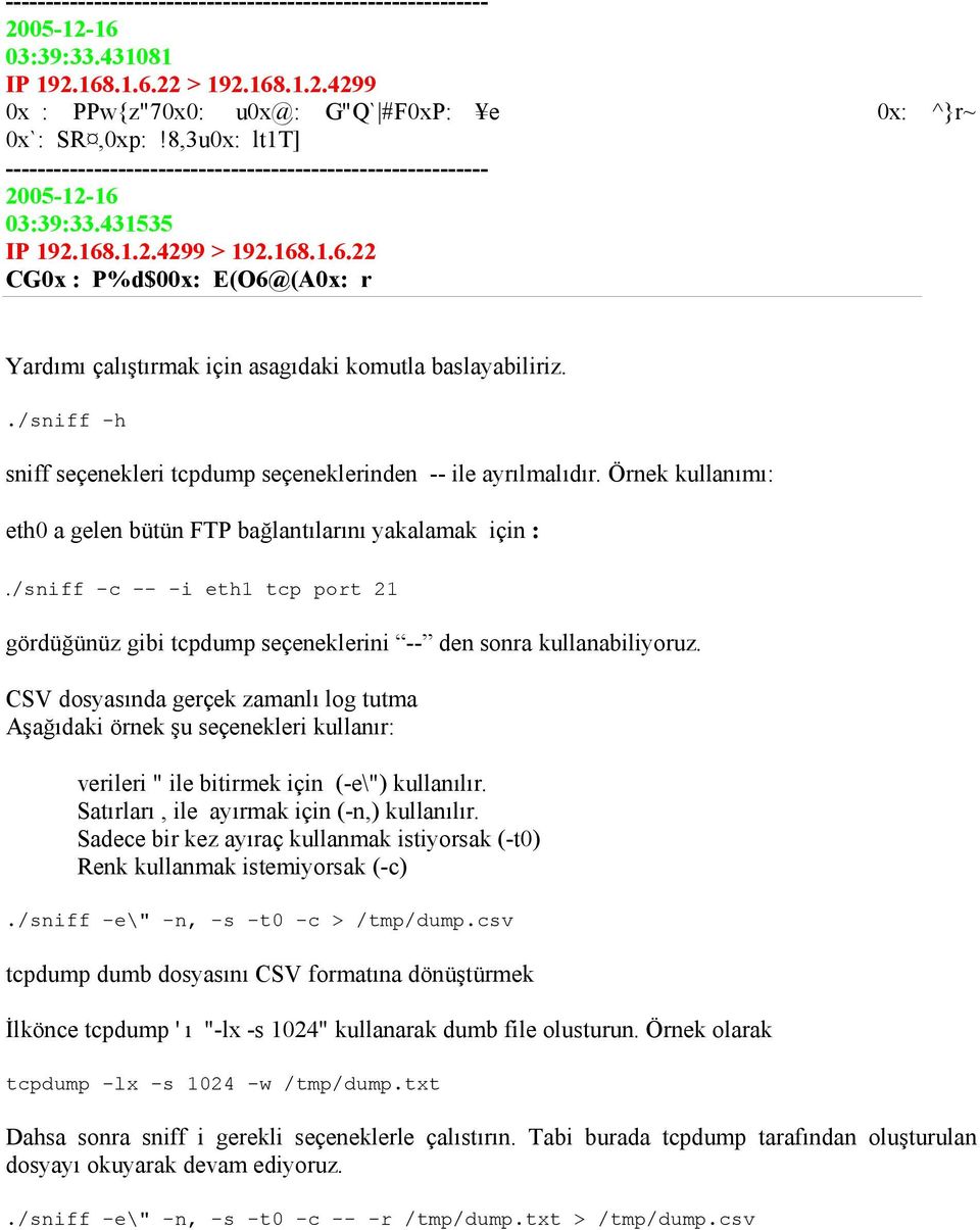 ./sniff -h sniff seçenekleri tcpdump seçeneklerinden -- ile ayrılmalıdır. Örnek kullanımı: eth0 a gelen bütün FTP bağlantılarını yakalamak için :.