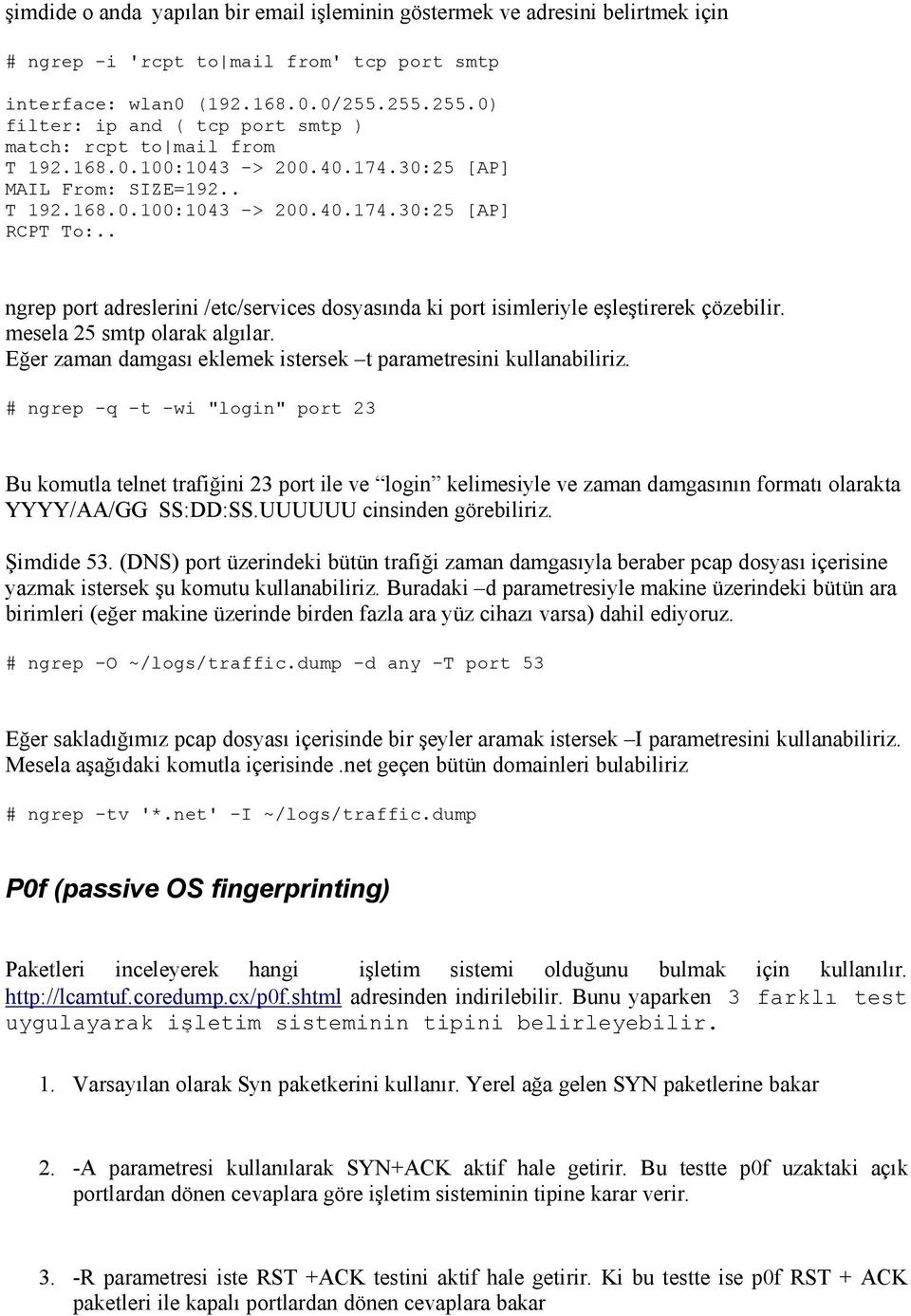 . ngrep port adreslerini /etc/services dosyasında ki port isimleriyle eşleştirerek çözebilir. mesela 25 smtp olarak algılar. Eğer zaman damgası eklemek istersek t parametresini kullanabiliriz.