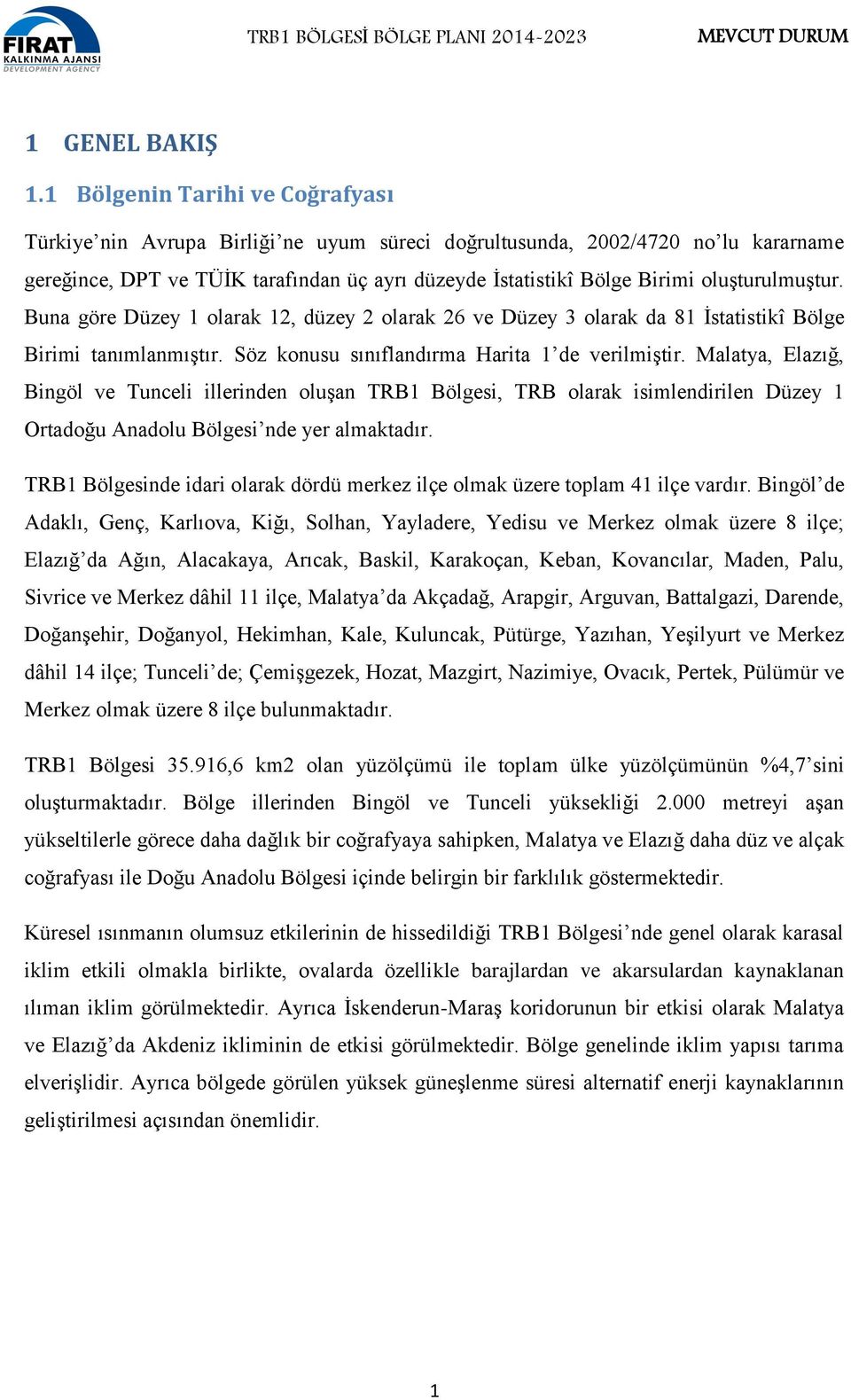 oluşturulmuştur. Buna göre Düzey 1 olarak 12, düzey 2 olarak 26 ve Düzey 3 olarak da 81 İstatistikî Bölge Birimi tanımlanmıştır. Söz konusu sınıflandırma Harita 1 de verilmiştir.