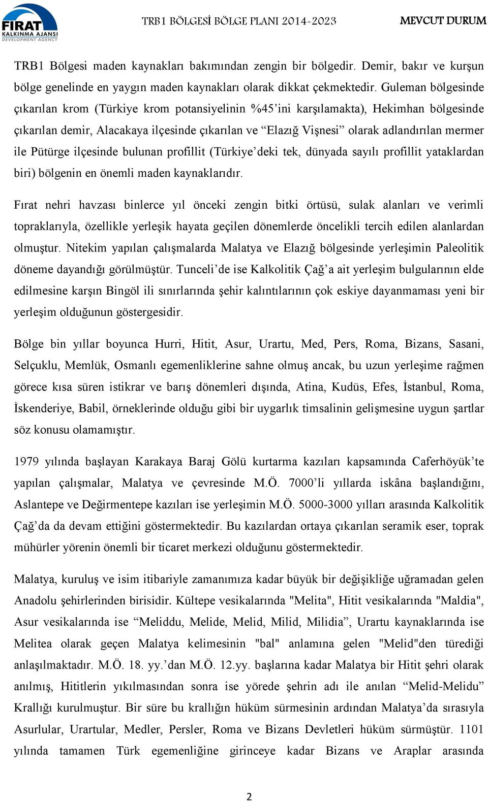 ile Pütürge ilçesinde bulunan profillit (Türkiye deki tek, dünyada sayılı profillit yataklardan biri) bölgenin en önemli maden kaynaklarıdır.