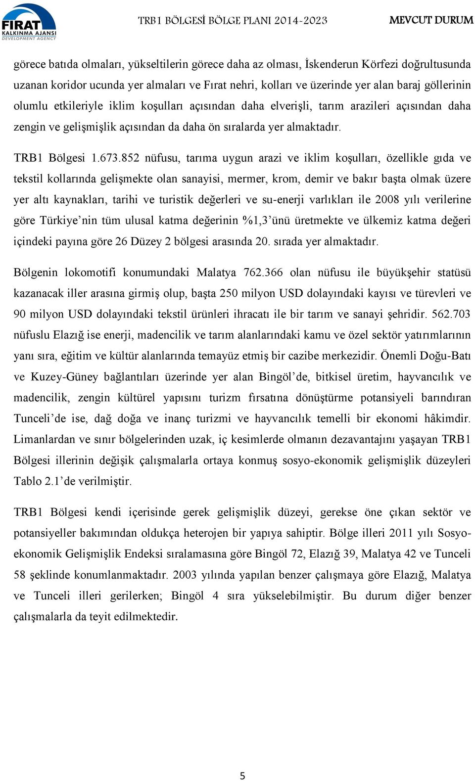 852 nüfusu, tarıma uygun arazi ve iklim koşulları, özellikle gıda ve tekstil kollarında gelişmekte olan sanayisi, mermer, krom, demir ve bakır başta olmak üzere yer altı kaynakları, tarihi ve