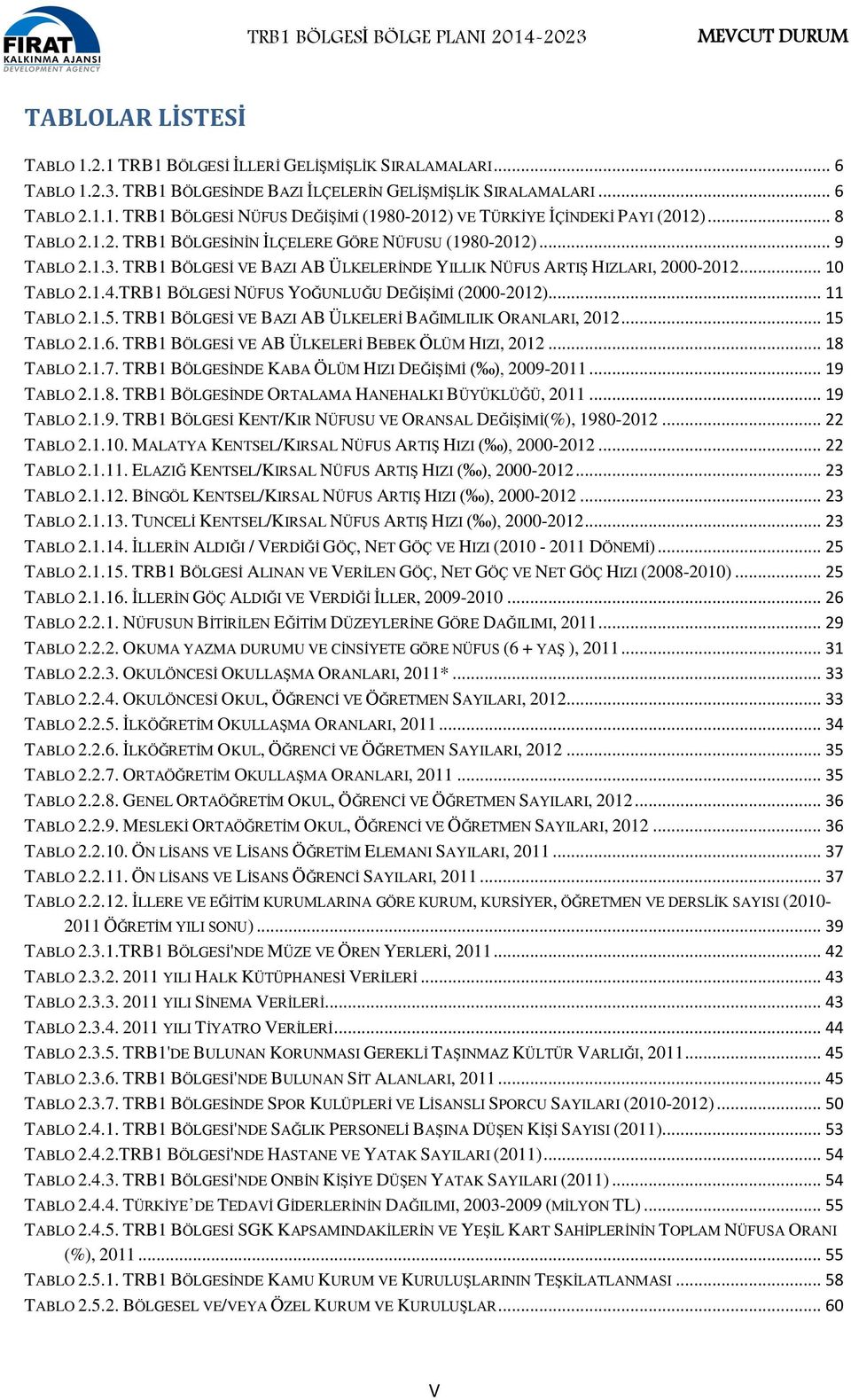 TRB1 BÖLGESİ NÜFUS YOĞUNLUĞU DEĞİŞİMİ (2000-2012)... 11 TABLO 2.1.5. TRB1 BÖLGESİ VE BAZI AB ÜLKELERİ BAĞIMLILIK ORANLARI, 2012... 15 TABLO 2.1.6. TRB1 BÖLGESİ VE AB ÜLKELERİ BEBEK ÖLÜM HIZI, 2012.