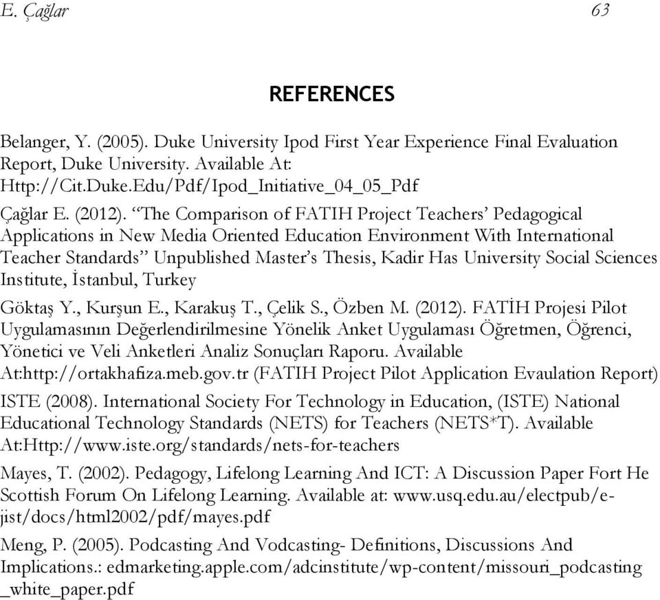 The Comparison of FATIH Project Teachers Pedagogical Applications in ew Media Oriented Education Environment With International Teacher Standards Unpublished Master s Thesis, Kadir Has University