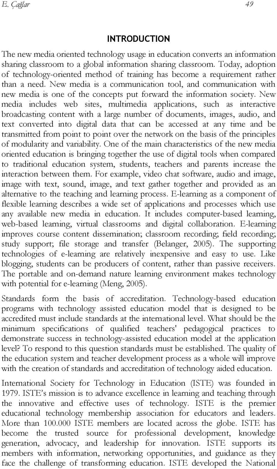 ew media is a communication tool, and communication with new media is one of the concepts put forward the information society.