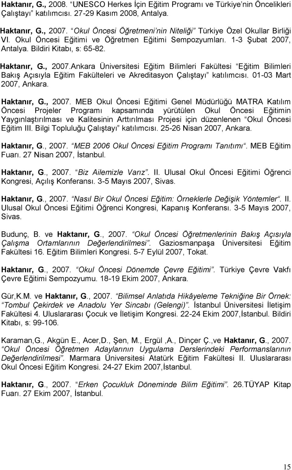 Ankara Üniversitesi Eğitim Bilimleri Fakültesi Eğitim Bilimleri Bakış Açısıyla Eğitim Fakülteleri ve Akreditasyon Çalıştayı katılımcısı. 01-03 Mart 2007, Ankara. Haktanır, G., 2007.