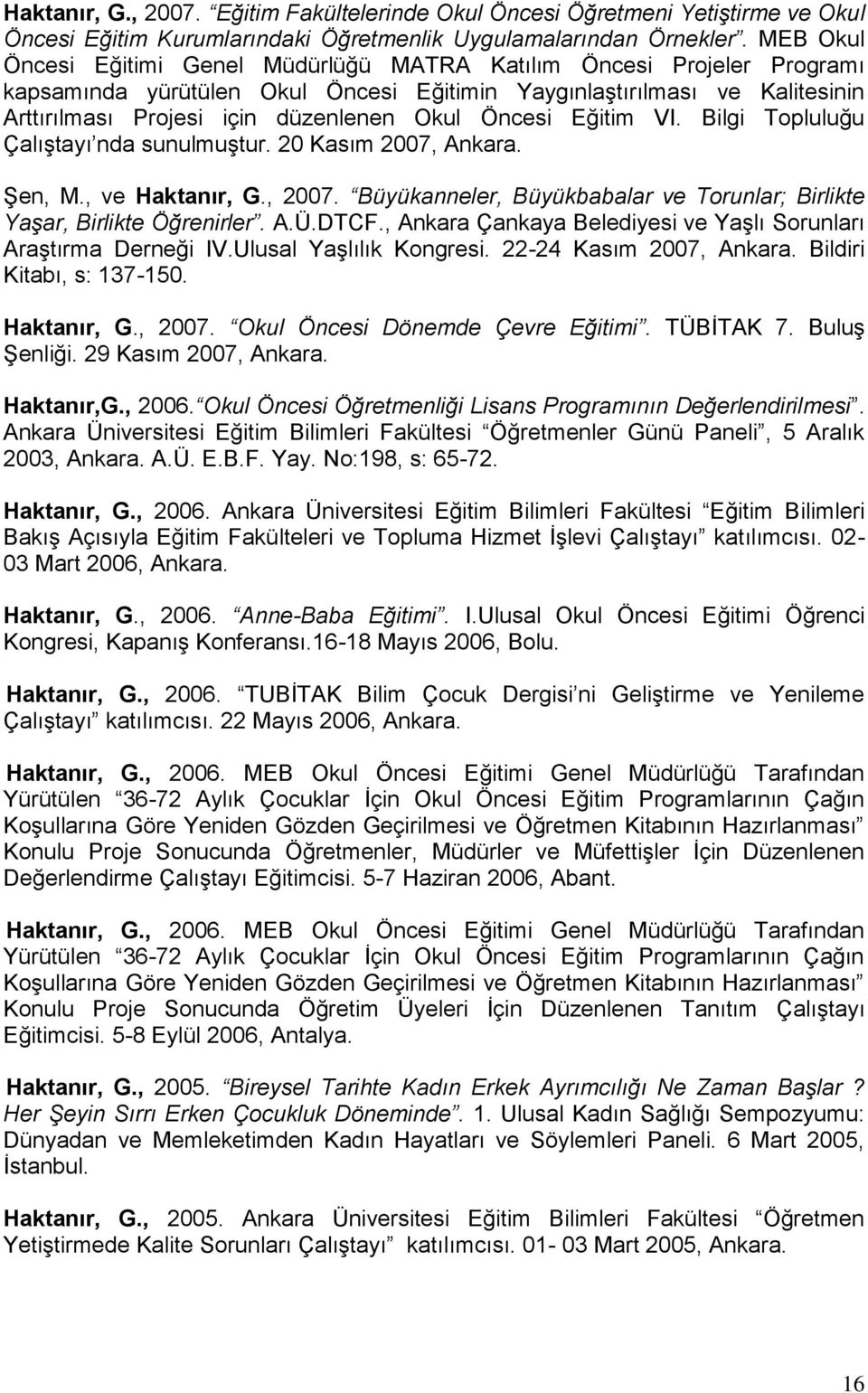 Öncesi Eğitim VI. Bilgi Topluluğu Çalıştayı nda sunulmuştur. 20 Kasım 2007, Ankara. Şen, M., ve Haktanır, G., 2007. Büyükanneler, Büyükbabalar ve Torunlar; Birlikte Yaşar, Birlikte Öğrenirler. A.Ü.