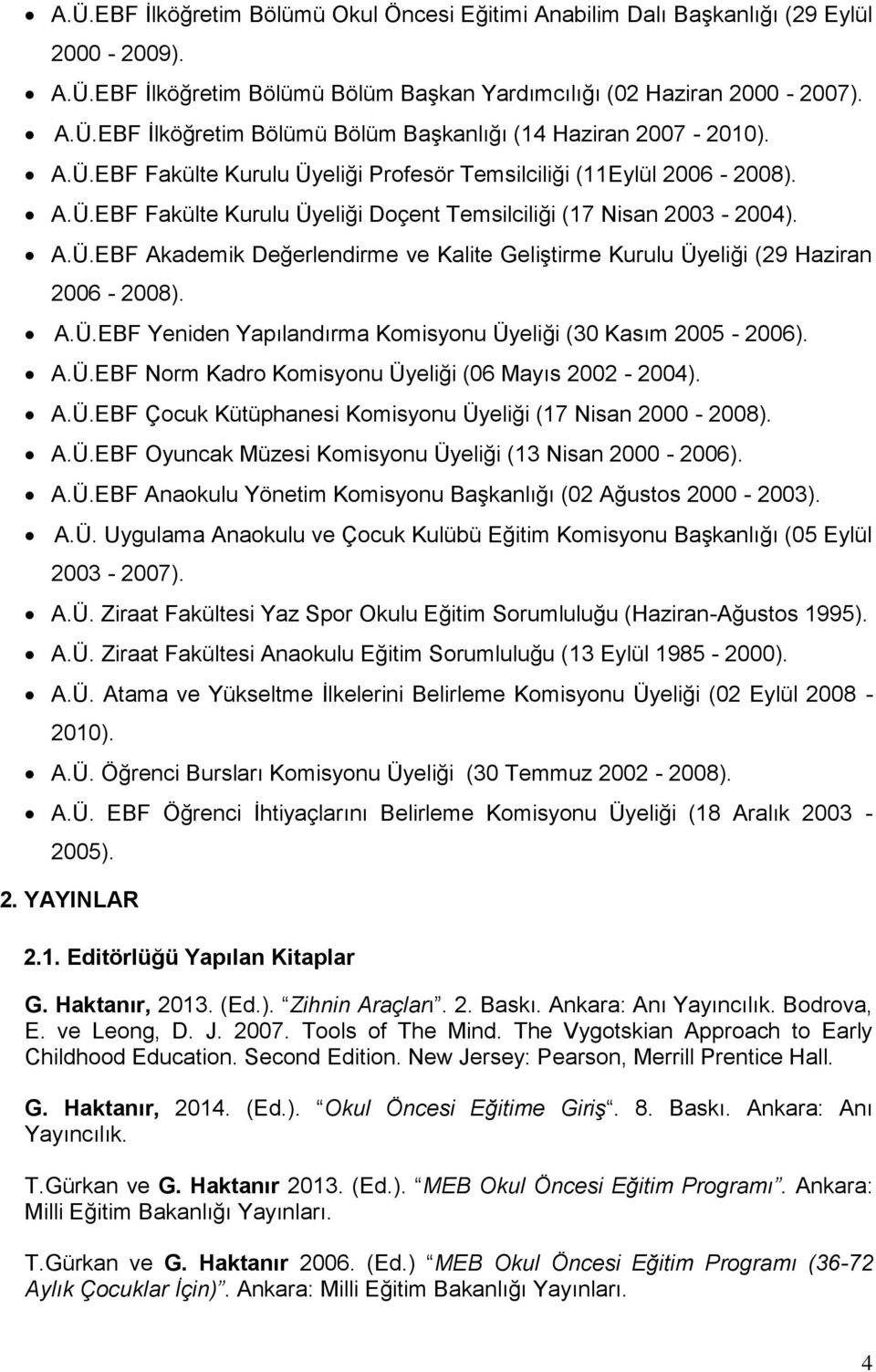 A.Ü.EBF Yeniden Yapılandırma Komisyonu Üyeliği (30 Kasım 2005-2006). A.Ü.EBF Norm Kadro Komisyonu Üyeliği (06 Mayıs 2002-2004). A.Ü.EBF Çocuk Kütüphanesi Komisyonu Üyeliği (17 Nisan 2000-2008). A.Ü.EBF Oyuncak Müzesi Komisyonu Üyeliği (13 Nisan 2000-2006).