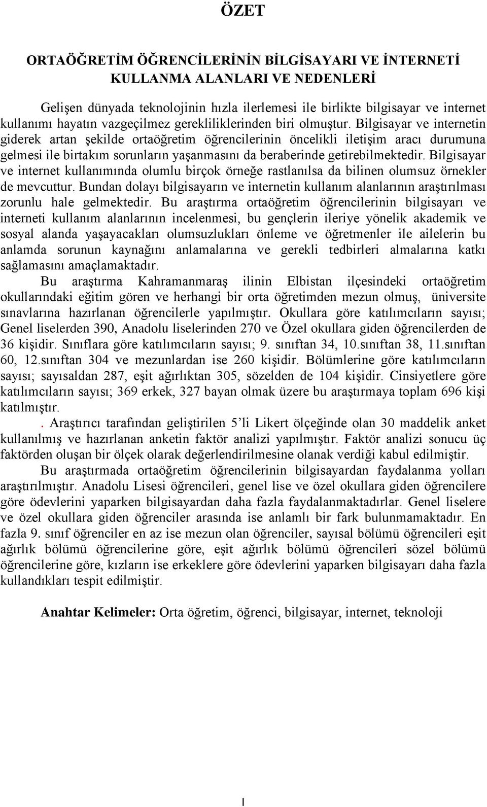 Bilgisayar ve internetin giderek artan şekilde ortaöğretim öğrencilerinin öncelikli iletişim aracı durumuna gelmesi ile birtakım sorunların yaşanmasını da beraberinde getirebilmektedir.