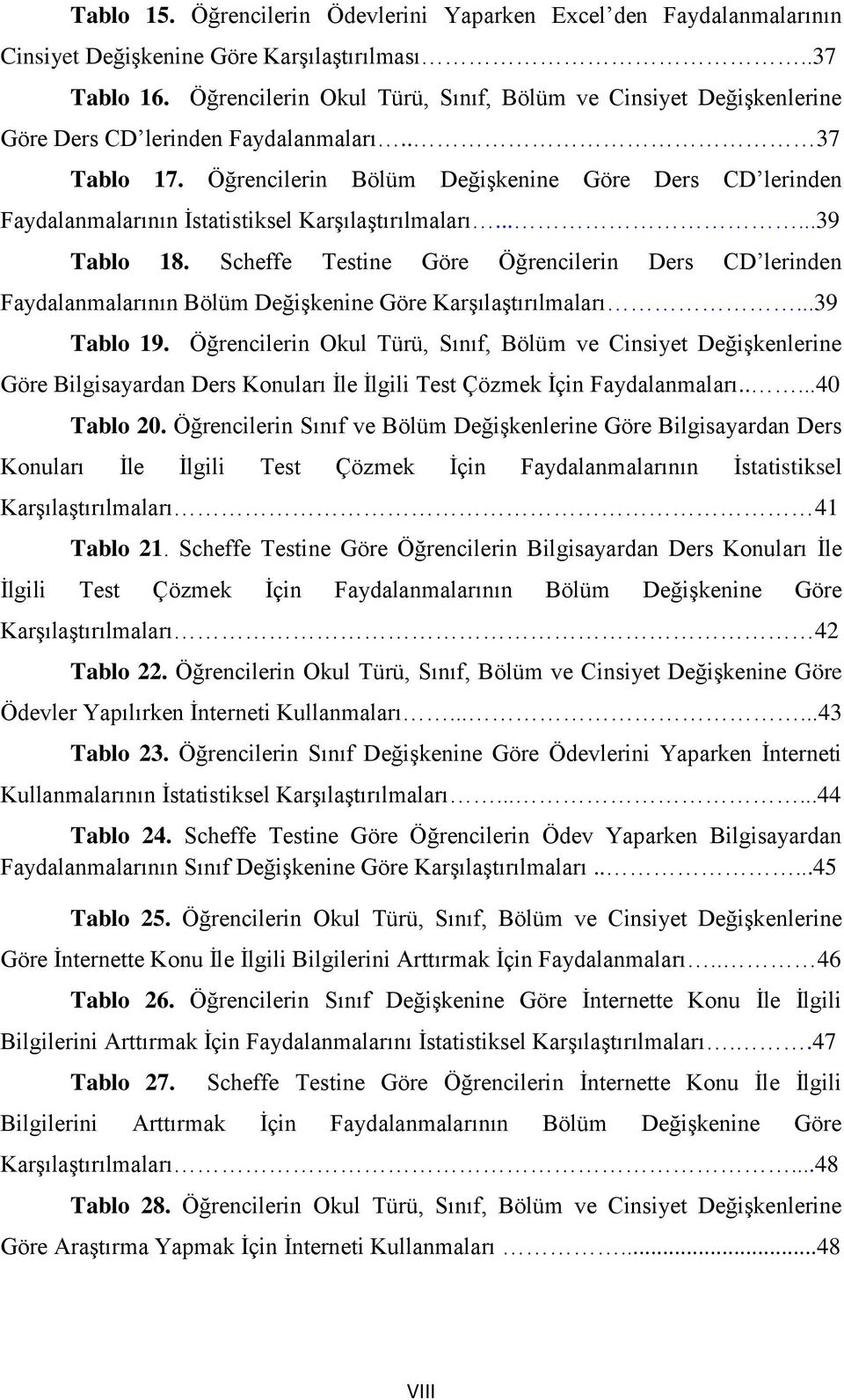 Öğrencilerin Bölüm Değişkenine Göre Ders CD lerinden Faydalanmalarının İstatistiksel Karşılaştırılmaları......39 Tablo 18.