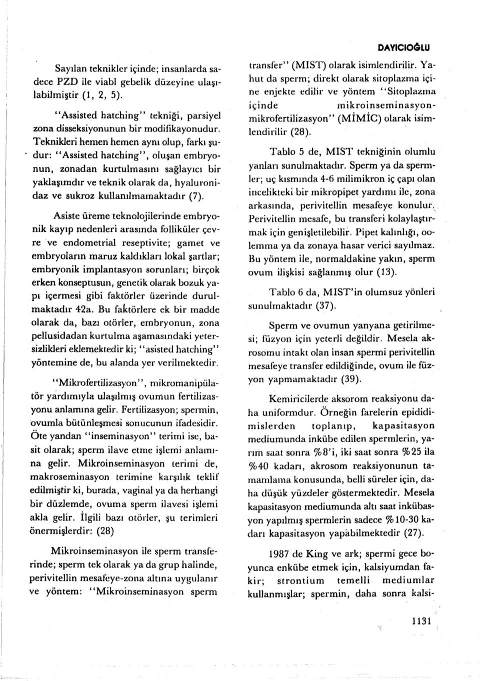 dur: '' Assisted hatching'', oluşan embryonun, zonadan kurtulmasını sağlayıcı bir yaklaşımdır ve teknik olarak da, hyaluronidaz ve sukroz kullanılmamaktadır (7).