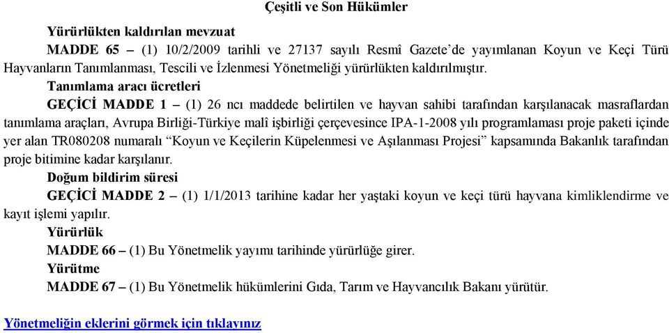 Tanımlama aracı ücretleri GEÇĠCĠ MADDE 1 (1) 26 ncı maddede belirtilen ve hayvan sahibi tarafından karşılanacak masraflardan tanımlama araçları, Avrupa Birliği-Türkiye malî işbirliği çerçevesince