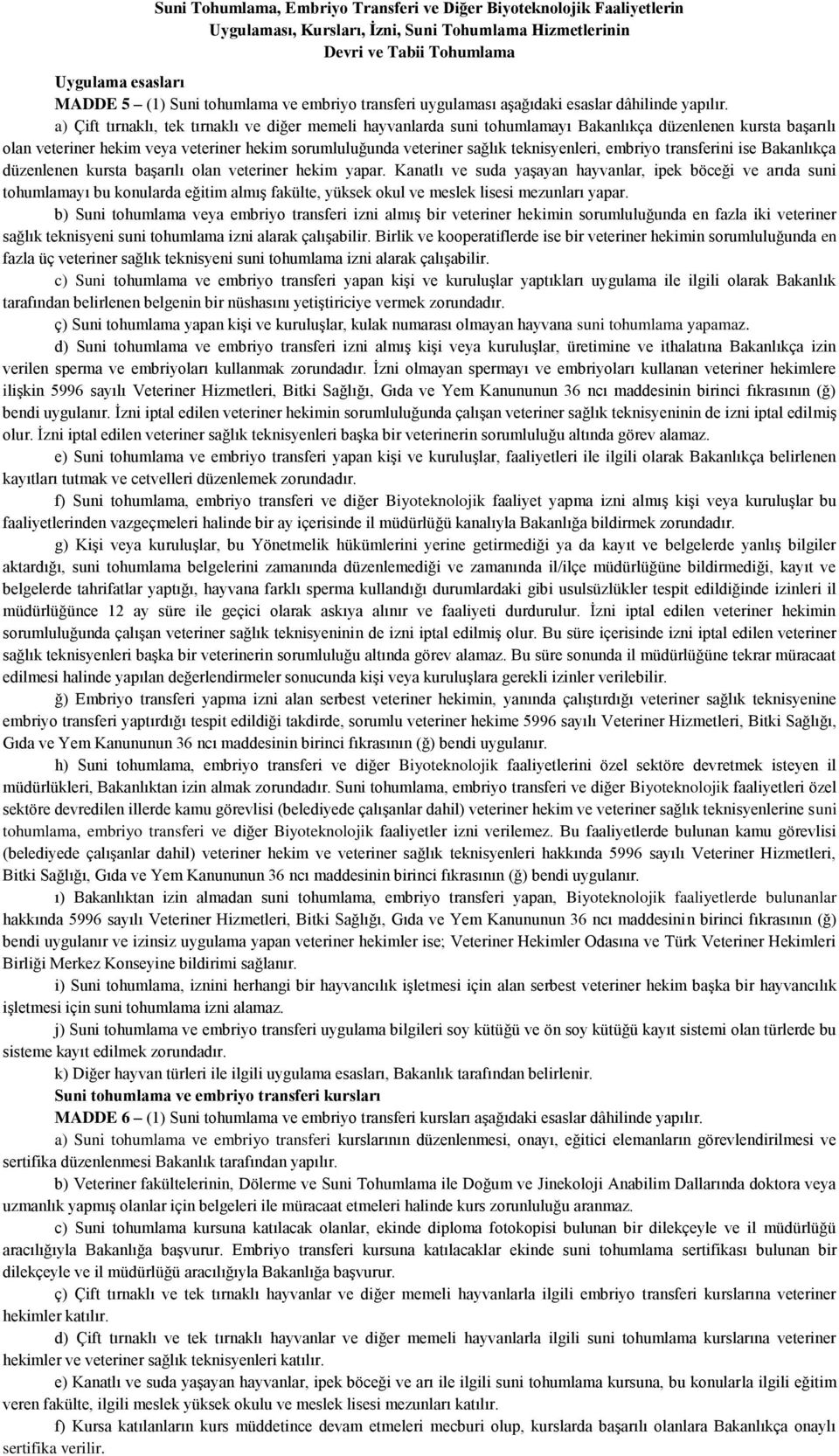 a) Çift tırnaklı, tek tırnaklı ve diğer memeli hayvanlarda suni tohumlamayı Bakanlıkça düzenlenen kursta başarılı olan veteriner hekim veya veteriner hekim sorumluluğunda veteriner sağlık