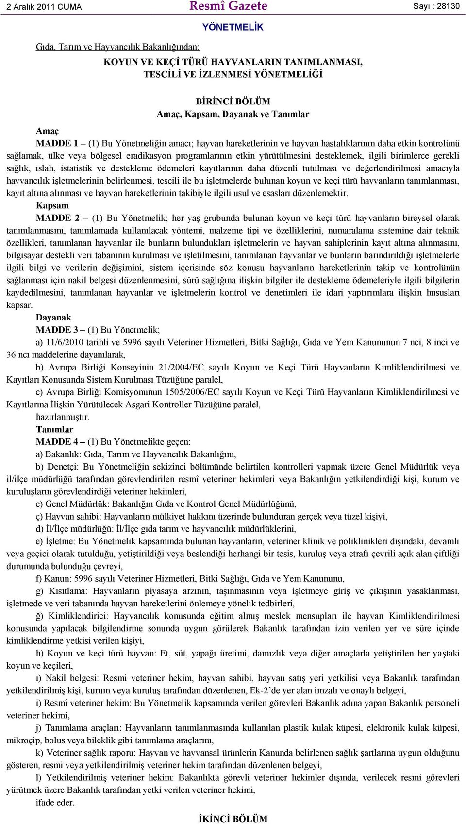 yürütülmesini desteklemek, ilgili birimlerce gerekli sağlık, ıslah, istatistik ve destekleme ödemeleri kayıtlarının daha düzenli tutulması ve değerlendirilmesi amacıyla hayvancılık işletmelerinin