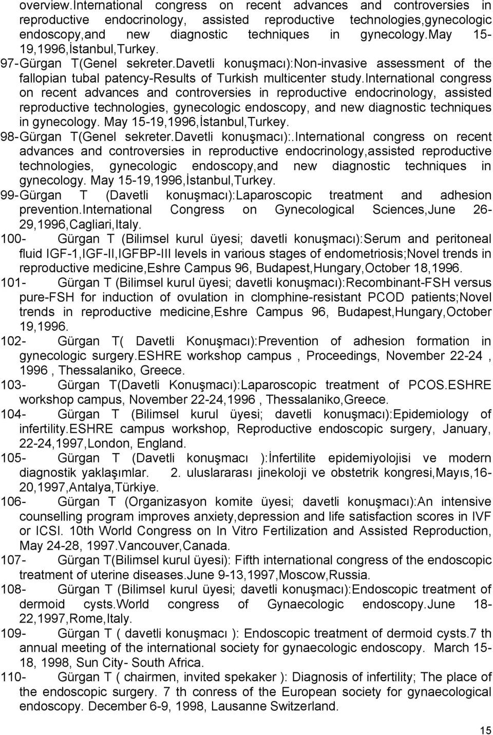 may 15-19,1996,İstanbul,Turkey. 97- Gürgan T(Genel sekreter.davetli konuşmacı):non-invasive assessment of the fallopian tubal patency-results of Turkish multicenter study.