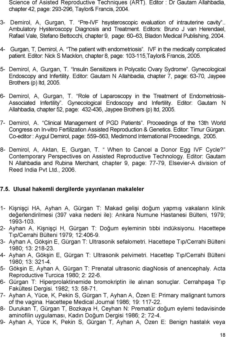 Editors: Bruno J van Herendael, Rafael Vale, Stefano Bettocchi, chapter 9, page: 60 63, Bladon Medical Publishing, 2004. 4- Gurgan, T, Demirol, A. The patient with endometriosis.