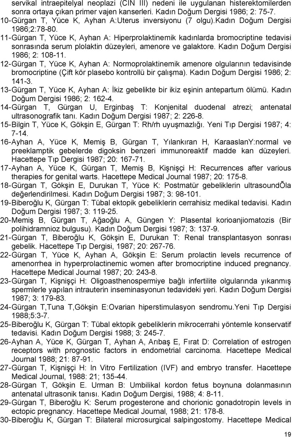 11- Gürgan T, Yüce K, Ayhan A: Hiperprolaktinemik kadınlarda bromocriptine tedavisi sonrasında serum plolaktin düzeyleri, amenore ve galaktore. Kadın Doğum Dergisi 1986; 2: 108-11.