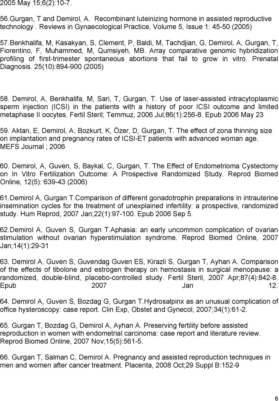 Array comparative genomic hybridization profiling of first-trimester spontaneous abortions that fail to grow in vitro. Prenatal Diagnosis. 25(10):894-900 (2005) 58.