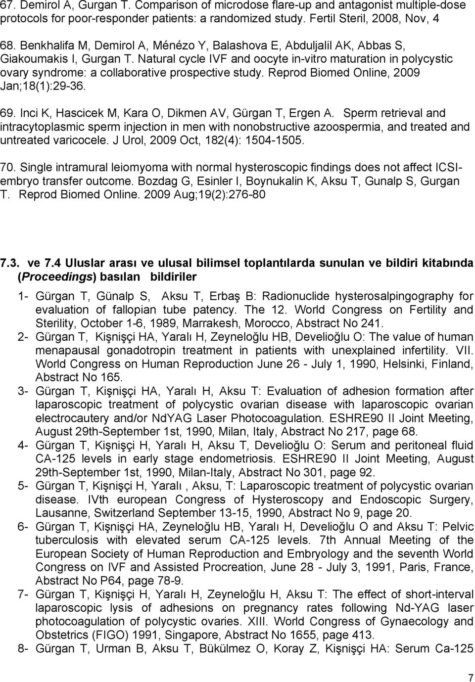 Natural cycle IVF and oocyte in-vitro maturation in polycystic ovary syndrome: a collaborative prospective study. Reprod Biomed Online, 2009 Jan;18(1):29-36. 69.