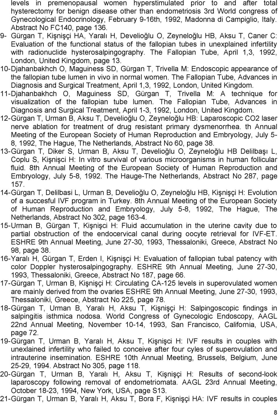 9- Gürgan T, Kişnişçi HA, Yaralı H, Develioğlu O, Zeyneloğlu HB, Aksu T, Caner C: Evaluation of the functional status of the fallopian tubes in unexplained infertility with radionuclide