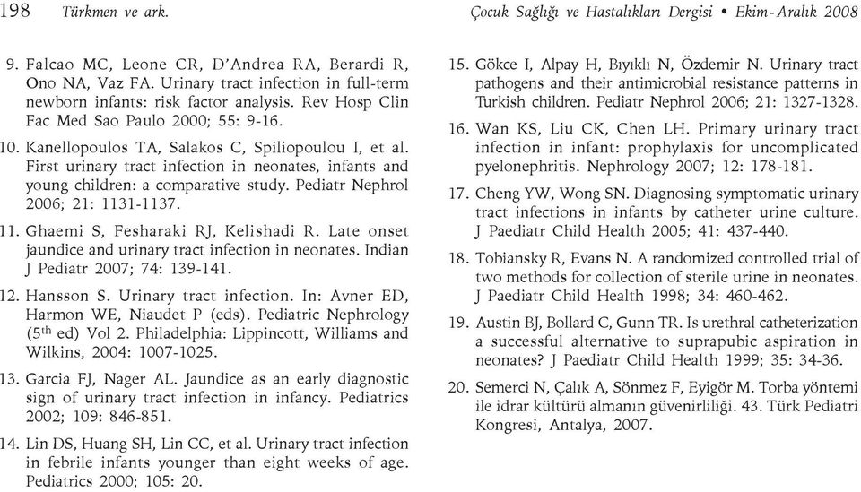 First urinary tract infection in neonates, infants and young children: a comparative study. Pediatr Nephrol 2006; 21: 1131-1137. 11. Ghaemi S, Fesharaki RJ, Kelishadi R.