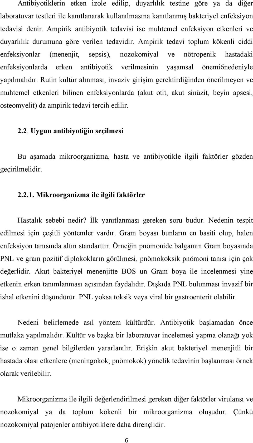 Ampirik tedavi toplum kökenli ciddi enfeksiyonlar (menenjit, sepsis), nozokomiyal ve nötropenik hastadaki enfeksiyonlarda erken antibiyotik verilmesinin yaşamsal önemi6nedeniyle yapılmalıdır.