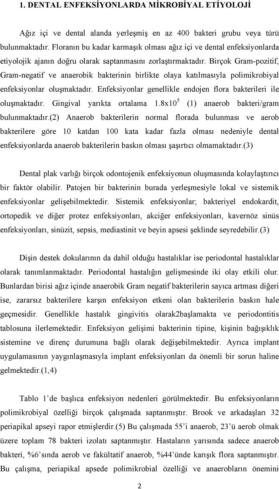 Birçok Gram-pozitif, Gram-negatif ve anaerobik bakterinin birlikte olaya katılmasıyla polimikrobiyal enfeksiyonlar oluşmaktadır. Enfeksiyonlar genellikle endojen flora bakterileri ile oluşmaktadır.